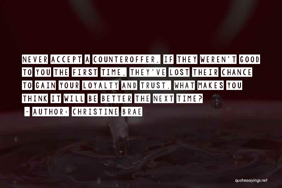 Christine Brae Quotes: Never Accept A Counteroffer. If They Weren't Good To You The First Time, They've Lost Their Chance To Gain Your