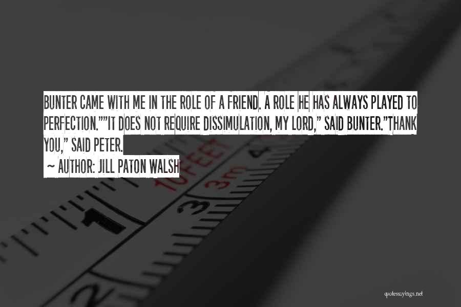 Jill Paton Walsh Quotes: Bunter Came With Me In The Role Of A Friend. A Role He Has Always Played To Perfection.it Does Not