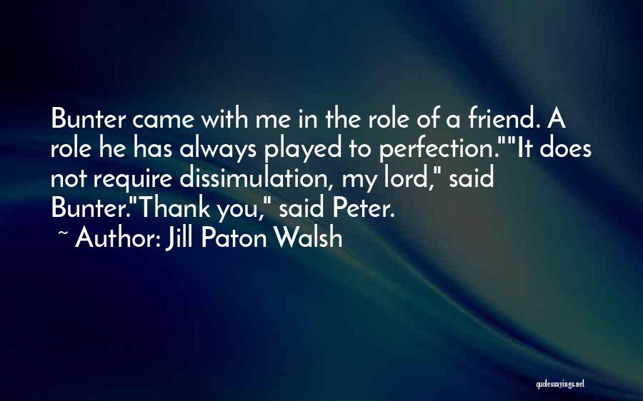 Jill Paton Walsh Quotes: Bunter Came With Me In The Role Of A Friend. A Role He Has Always Played To Perfection.it Does Not