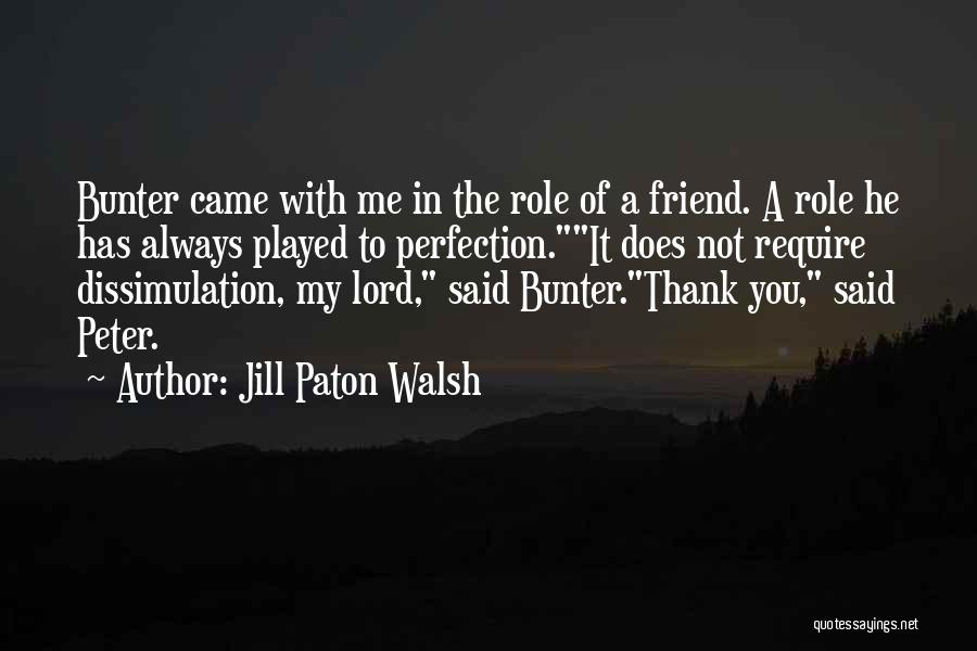 Jill Paton Walsh Quotes: Bunter Came With Me In The Role Of A Friend. A Role He Has Always Played To Perfection.it Does Not