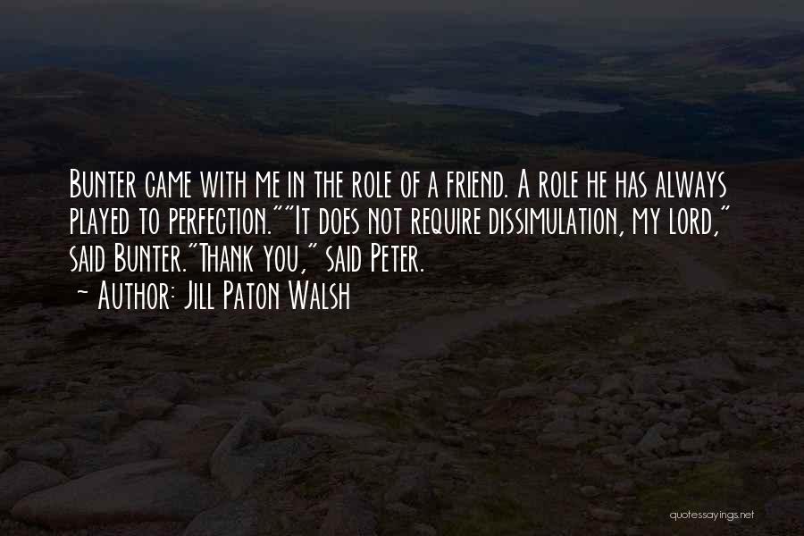 Jill Paton Walsh Quotes: Bunter Came With Me In The Role Of A Friend. A Role He Has Always Played To Perfection.it Does Not