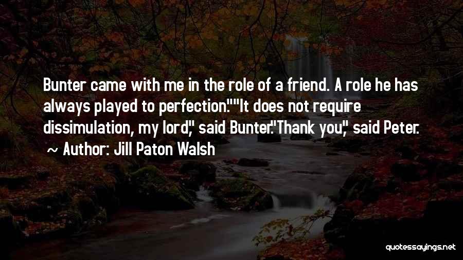 Jill Paton Walsh Quotes: Bunter Came With Me In The Role Of A Friend. A Role He Has Always Played To Perfection.it Does Not