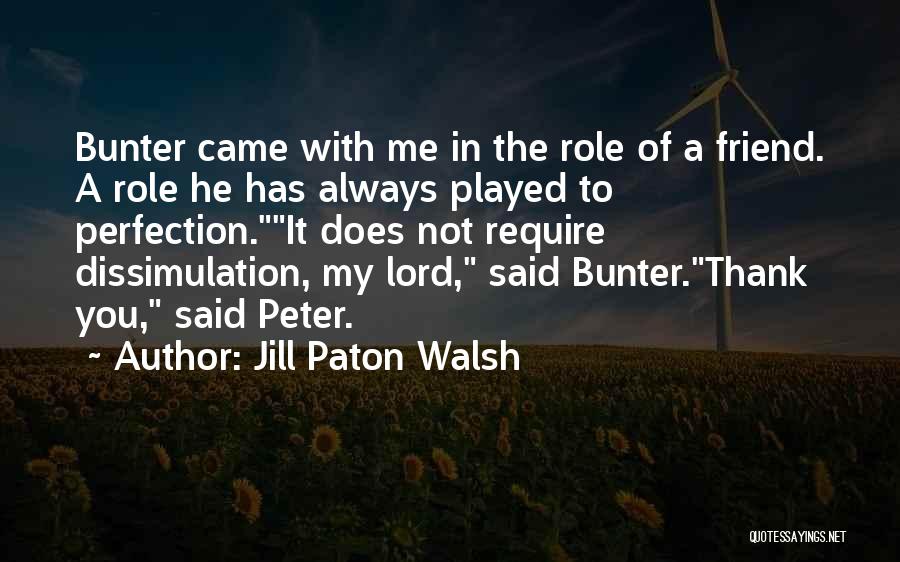 Jill Paton Walsh Quotes: Bunter Came With Me In The Role Of A Friend. A Role He Has Always Played To Perfection.it Does Not