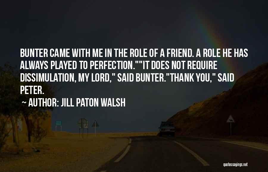 Jill Paton Walsh Quotes: Bunter Came With Me In The Role Of A Friend. A Role He Has Always Played To Perfection.it Does Not