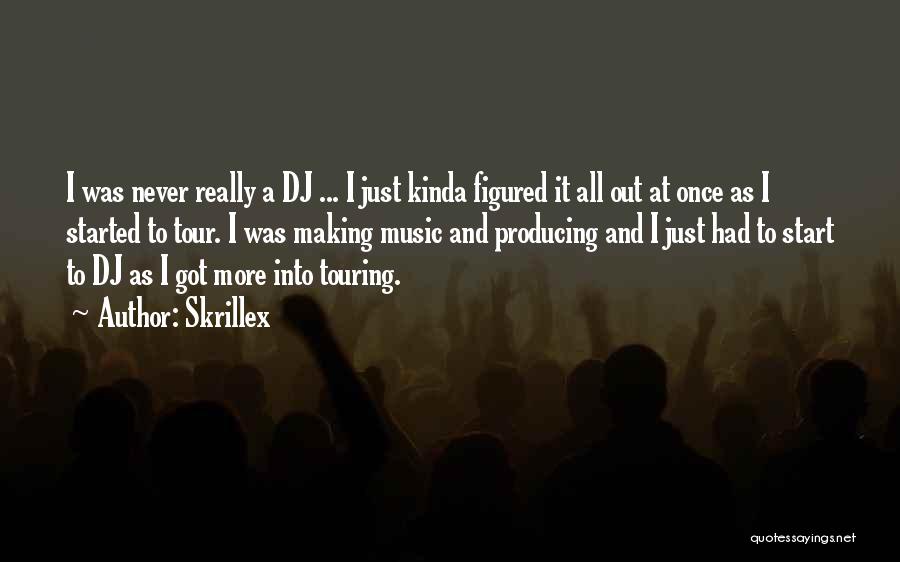 Skrillex Quotes: I Was Never Really A Dj ... I Just Kinda Figured It All Out At Once As I Started To