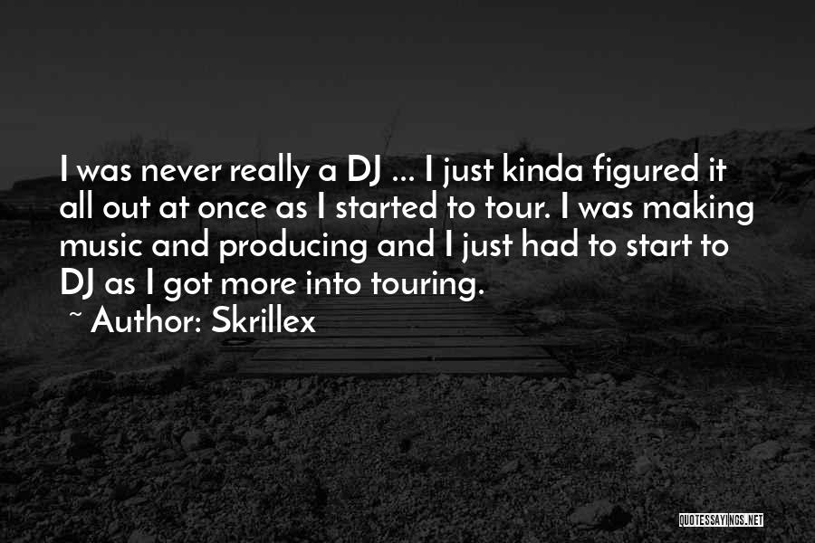 Skrillex Quotes: I Was Never Really A Dj ... I Just Kinda Figured It All Out At Once As I Started To