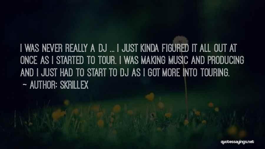 Skrillex Quotes: I Was Never Really A Dj ... I Just Kinda Figured It All Out At Once As I Started To