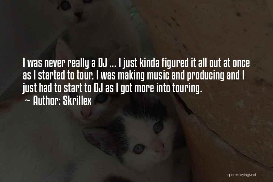 Skrillex Quotes: I Was Never Really A Dj ... I Just Kinda Figured It All Out At Once As I Started To