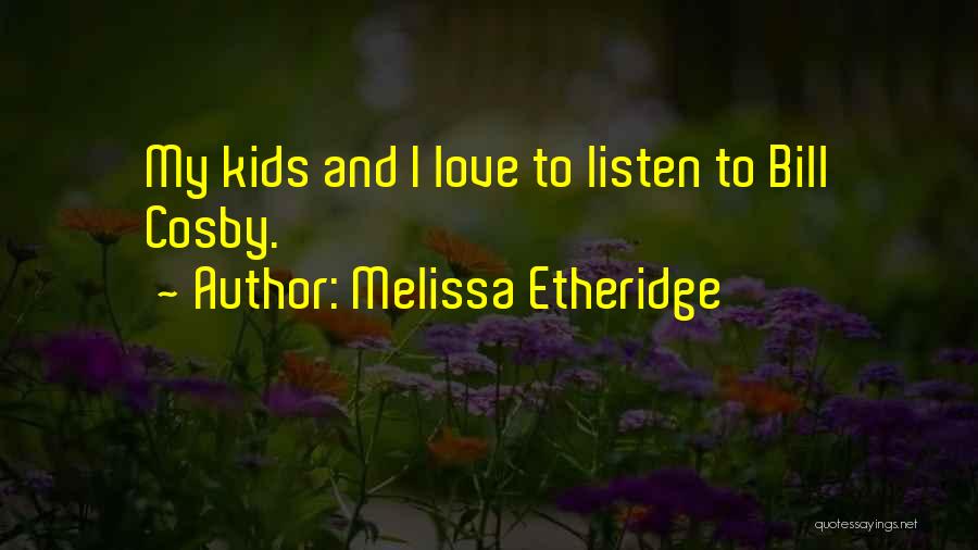 Melissa Etheridge Quotes: My Kids And I Love To Listen To Bill Cosby.