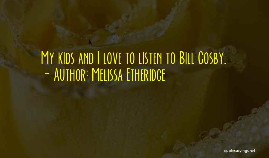 Melissa Etheridge Quotes: My Kids And I Love To Listen To Bill Cosby.