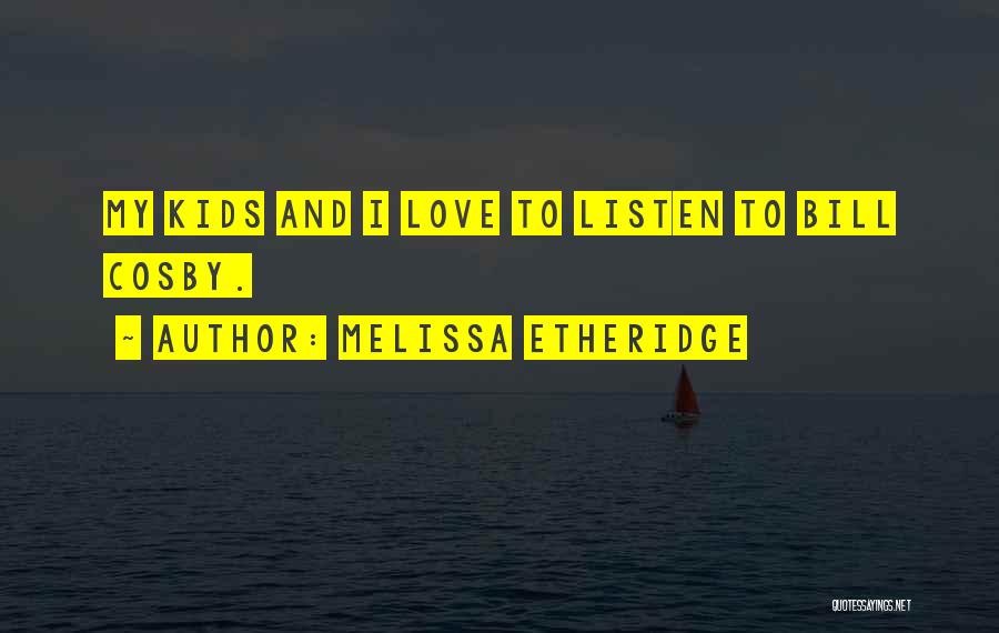 Melissa Etheridge Quotes: My Kids And I Love To Listen To Bill Cosby.