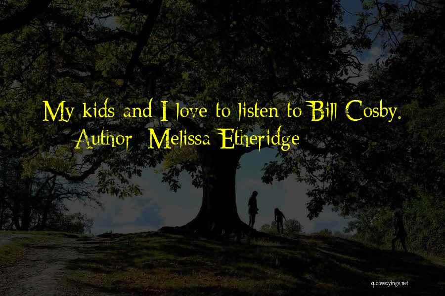 Melissa Etheridge Quotes: My Kids And I Love To Listen To Bill Cosby.