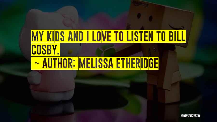 Melissa Etheridge Quotes: My Kids And I Love To Listen To Bill Cosby.