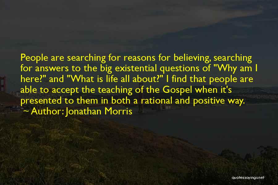 Jonathan Morris Quotes: People Are Searching For Reasons For Believing, Searching For Answers To The Big Existential Questions Of Why Am I Here?