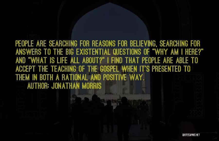 Jonathan Morris Quotes: People Are Searching For Reasons For Believing, Searching For Answers To The Big Existential Questions Of Why Am I Here?