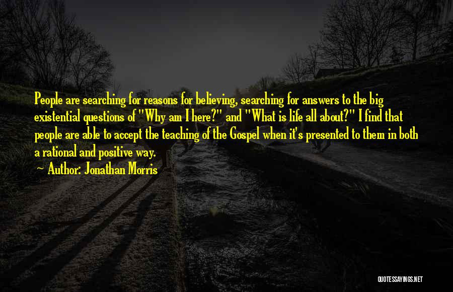 Jonathan Morris Quotes: People Are Searching For Reasons For Believing, Searching For Answers To The Big Existential Questions Of Why Am I Here?