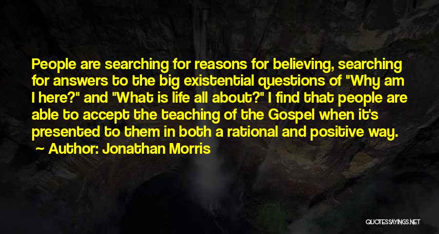 Jonathan Morris Quotes: People Are Searching For Reasons For Believing, Searching For Answers To The Big Existential Questions Of Why Am I Here?
