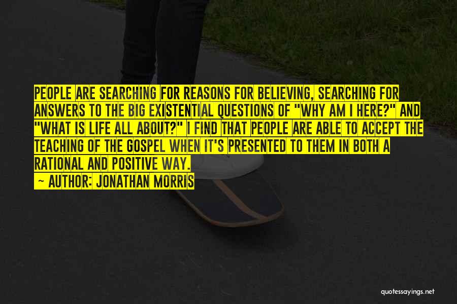 Jonathan Morris Quotes: People Are Searching For Reasons For Believing, Searching For Answers To The Big Existential Questions Of Why Am I Here?