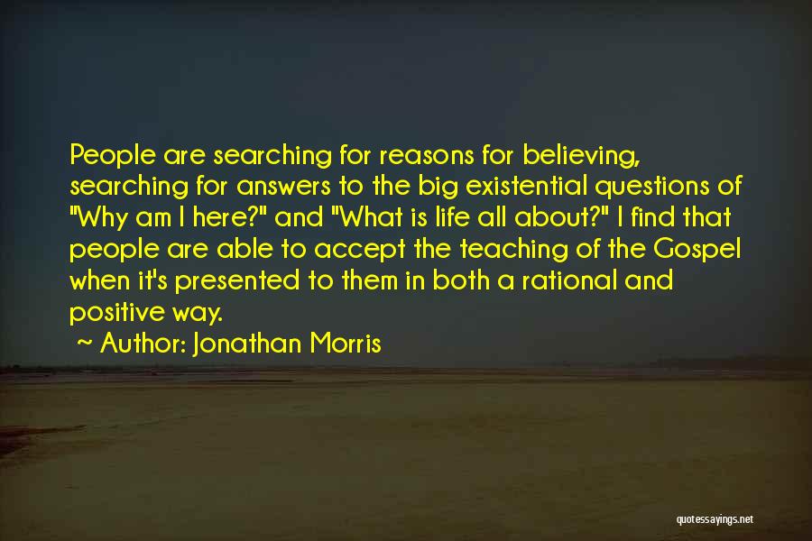 Jonathan Morris Quotes: People Are Searching For Reasons For Believing, Searching For Answers To The Big Existential Questions Of Why Am I Here?