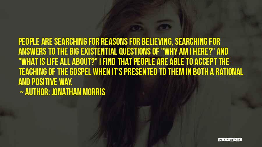 Jonathan Morris Quotes: People Are Searching For Reasons For Believing, Searching For Answers To The Big Existential Questions Of Why Am I Here?
