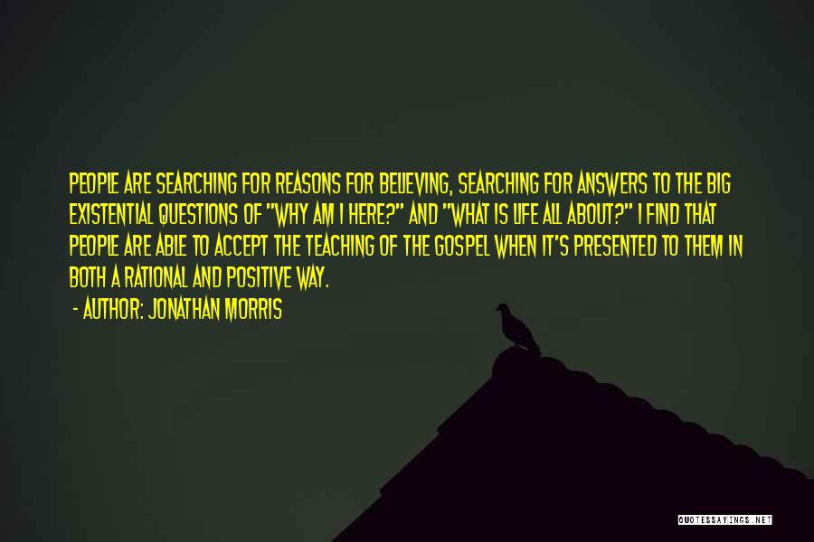 Jonathan Morris Quotes: People Are Searching For Reasons For Believing, Searching For Answers To The Big Existential Questions Of Why Am I Here?