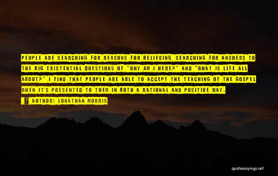 Jonathan Morris Quotes: People Are Searching For Reasons For Believing, Searching For Answers To The Big Existential Questions Of Why Am I Here?
