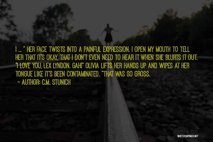 C.M. Stunich Quotes: I ... Her Face Twists Into A Painful Expression. I Open My Mouth To Tell Her That It's Okay, That