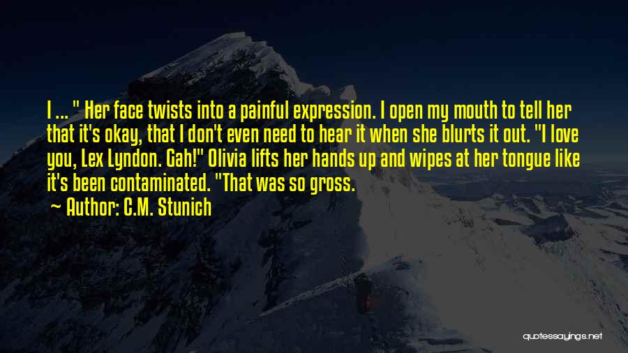 C.M. Stunich Quotes: I ... Her Face Twists Into A Painful Expression. I Open My Mouth To Tell Her That It's Okay, That