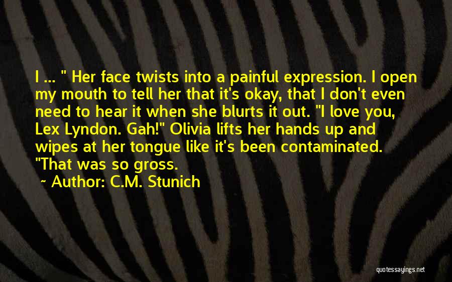 C.M. Stunich Quotes: I ... Her Face Twists Into A Painful Expression. I Open My Mouth To Tell Her That It's Okay, That