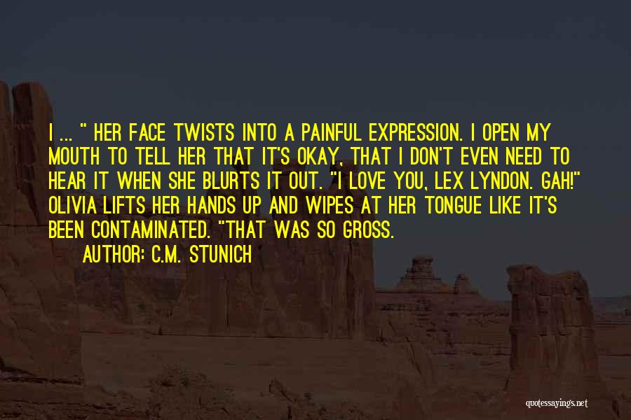 C.M. Stunich Quotes: I ... Her Face Twists Into A Painful Expression. I Open My Mouth To Tell Her That It's Okay, That