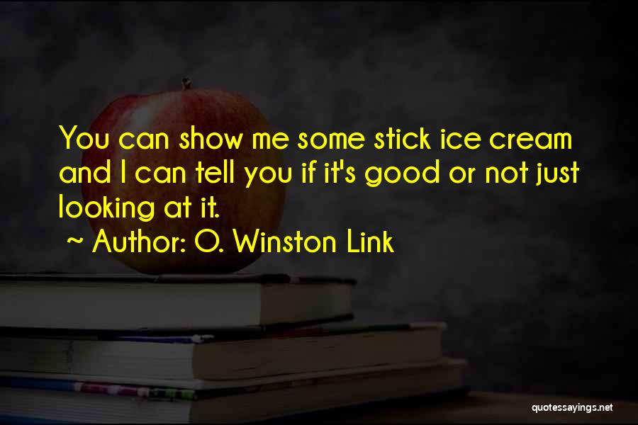 O. Winston Link Quotes: You Can Show Me Some Stick Ice Cream And I Can Tell You If It's Good Or Not Just Looking