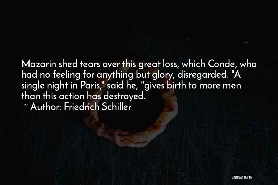 Friedrich Schiller Quotes: Mazarin Shed Tears Over This Great Loss, Which Conde, Who Had No Feeling For Anything But Glory, Disregarded. A Single