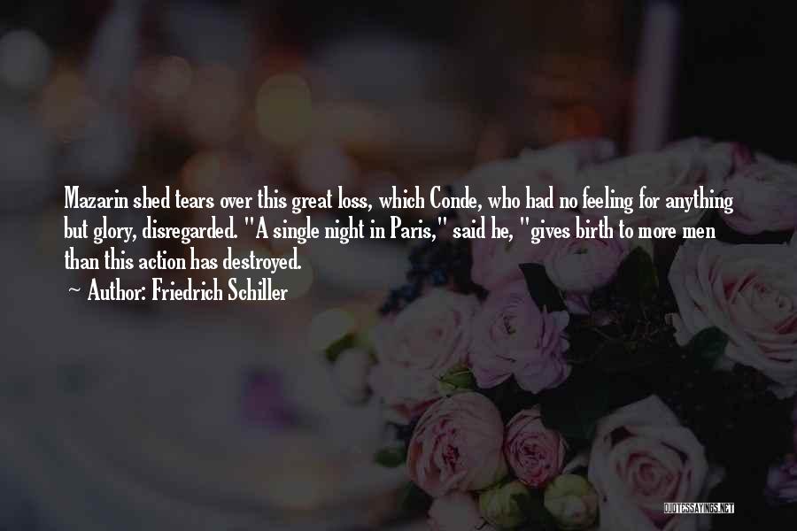 Friedrich Schiller Quotes: Mazarin Shed Tears Over This Great Loss, Which Conde, Who Had No Feeling For Anything But Glory, Disregarded. A Single