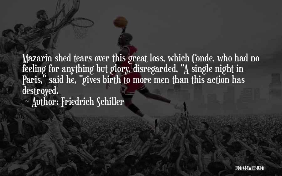 Friedrich Schiller Quotes: Mazarin Shed Tears Over This Great Loss, Which Conde, Who Had No Feeling For Anything But Glory, Disregarded. A Single