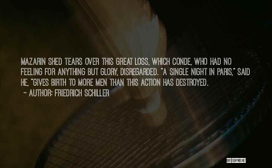 Friedrich Schiller Quotes: Mazarin Shed Tears Over This Great Loss, Which Conde, Who Had No Feeling For Anything But Glory, Disregarded. A Single