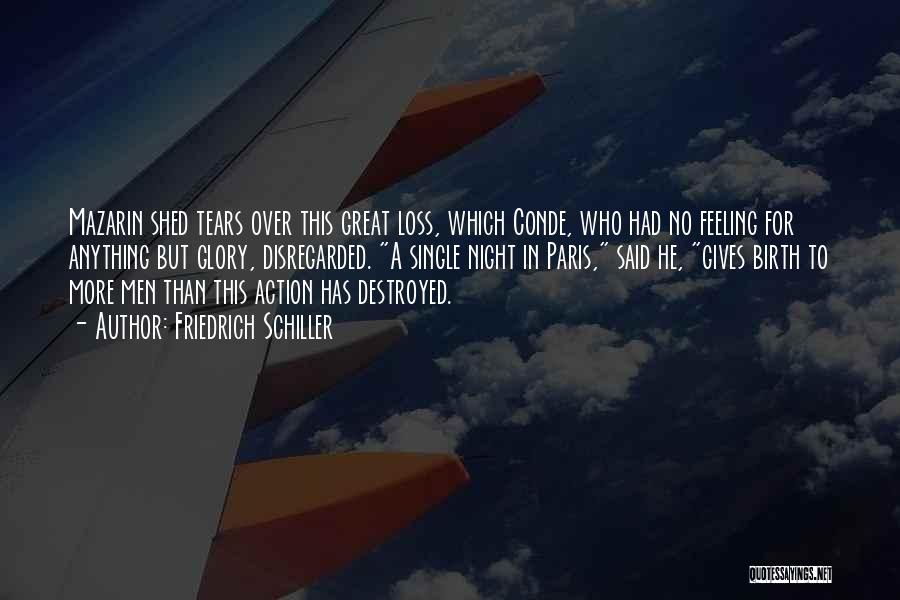 Friedrich Schiller Quotes: Mazarin Shed Tears Over This Great Loss, Which Conde, Who Had No Feeling For Anything But Glory, Disregarded. A Single