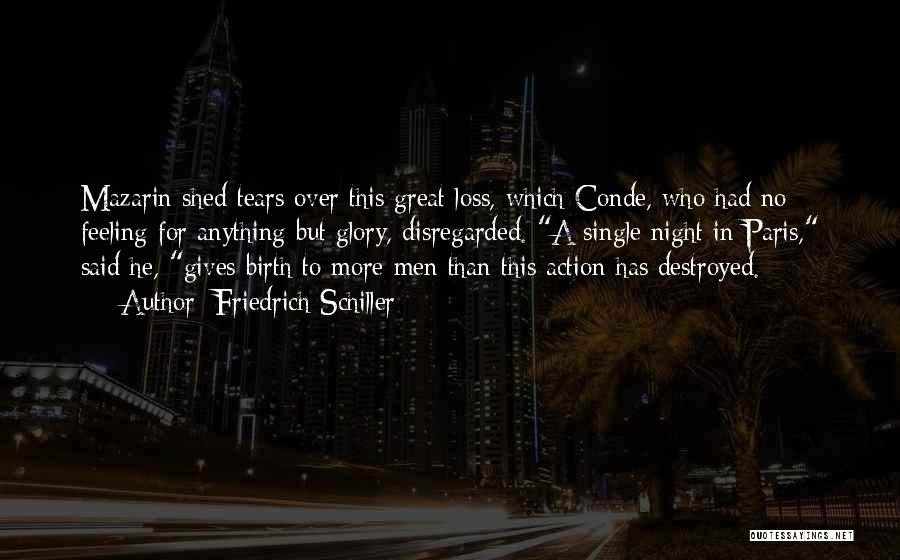 Friedrich Schiller Quotes: Mazarin Shed Tears Over This Great Loss, Which Conde, Who Had No Feeling For Anything But Glory, Disregarded. A Single