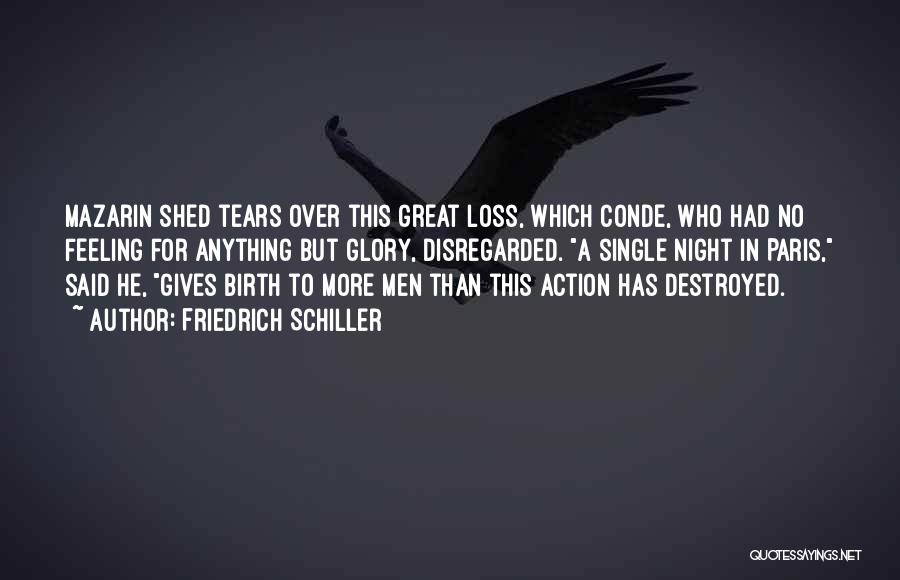 Friedrich Schiller Quotes: Mazarin Shed Tears Over This Great Loss, Which Conde, Who Had No Feeling For Anything But Glory, Disregarded. A Single