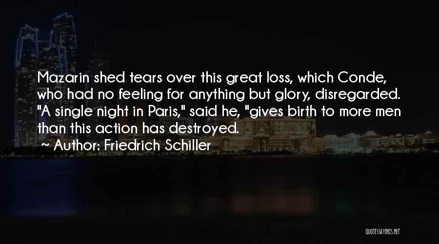 Friedrich Schiller Quotes: Mazarin Shed Tears Over This Great Loss, Which Conde, Who Had No Feeling For Anything But Glory, Disregarded. A Single