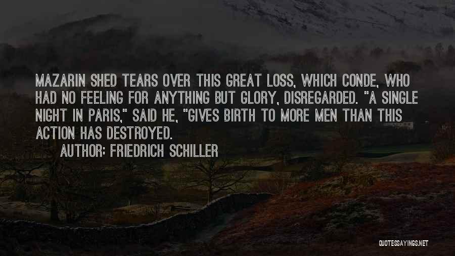 Friedrich Schiller Quotes: Mazarin Shed Tears Over This Great Loss, Which Conde, Who Had No Feeling For Anything But Glory, Disregarded. A Single