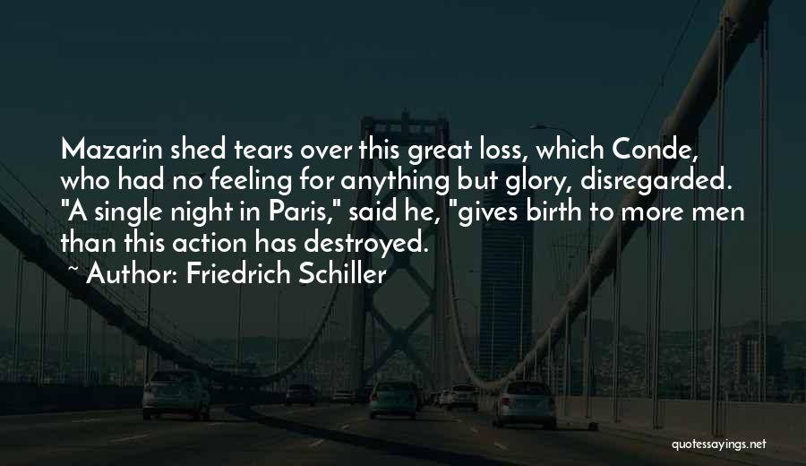 Friedrich Schiller Quotes: Mazarin Shed Tears Over This Great Loss, Which Conde, Who Had No Feeling For Anything But Glory, Disregarded. A Single