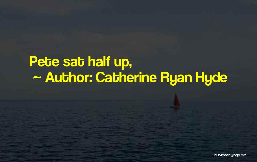 Catherine Ryan Hyde Quotes: Pete Sat Half Up,