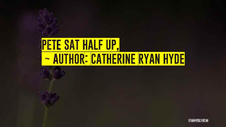 Catherine Ryan Hyde Quotes: Pete Sat Half Up,