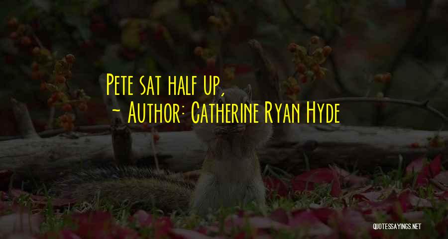 Catherine Ryan Hyde Quotes: Pete Sat Half Up,