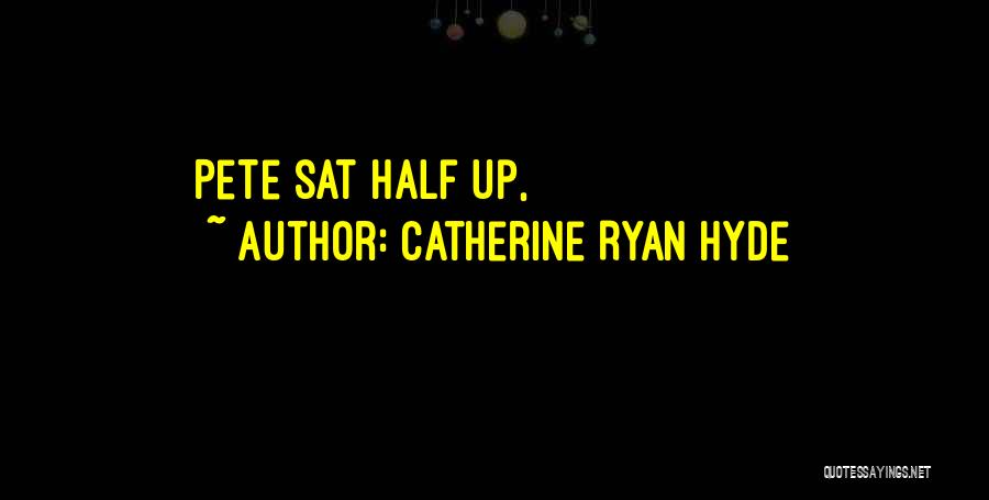 Catherine Ryan Hyde Quotes: Pete Sat Half Up,