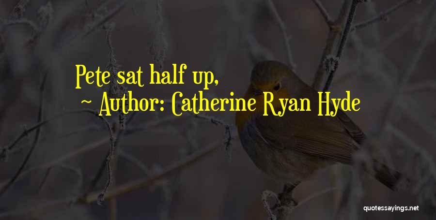 Catherine Ryan Hyde Quotes: Pete Sat Half Up,