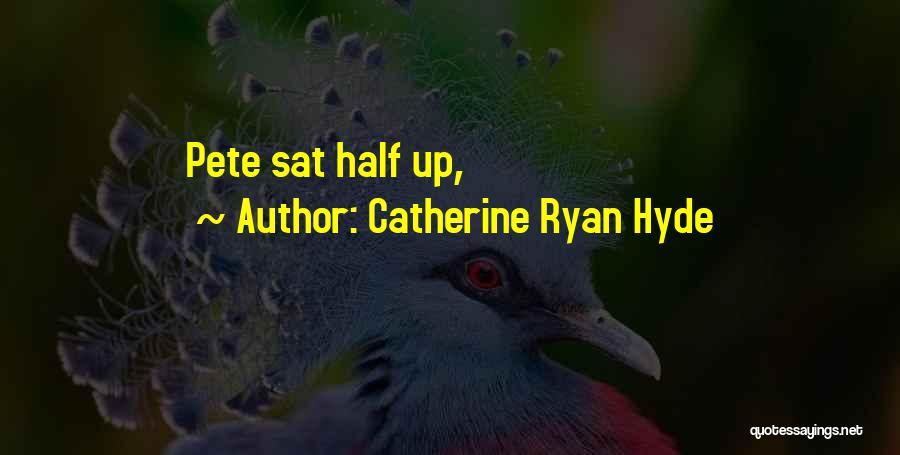 Catherine Ryan Hyde Quotes: Pete Sat Half Up,