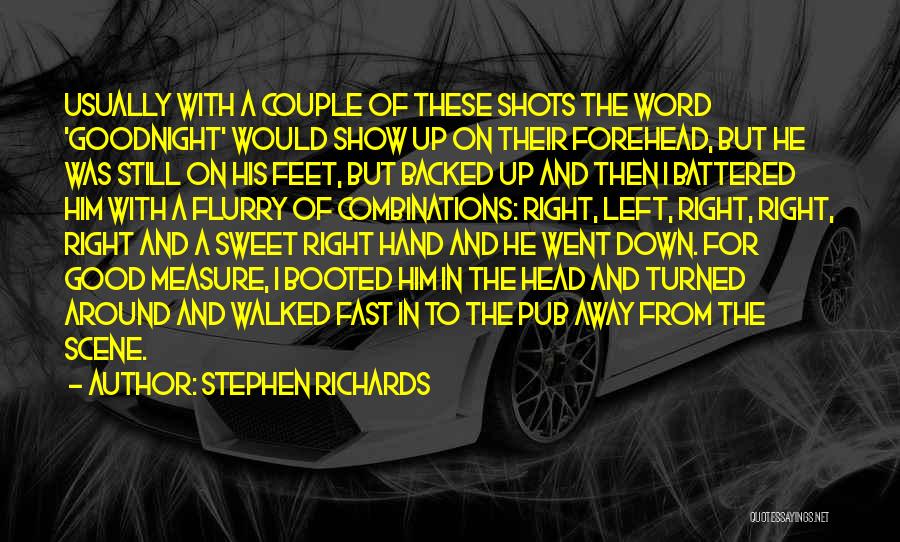 Stephen Richards Quotes: Usually With A Couple Of These Shots The Word 'goodnight' Would Show Up On Their Forehead, But He Was Still