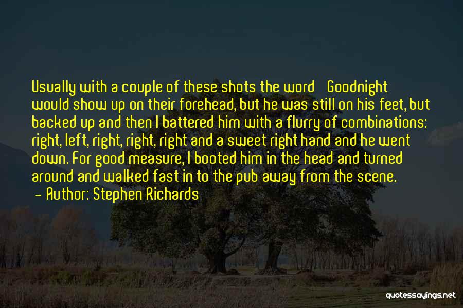 Stephen Richards Quotes: Usually With A Couple Of These Shots The Word 'goodnight' Would Show Up On Their Forehead, But He Was Still