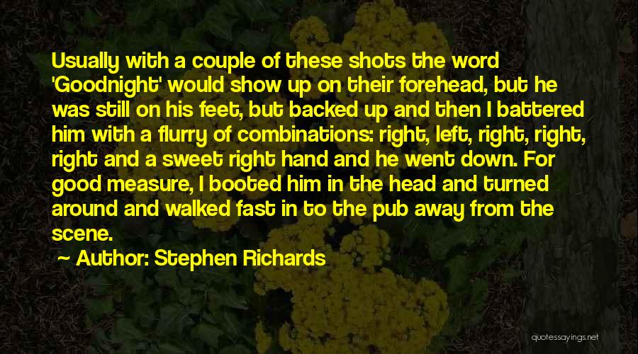 Stephen Richards Quotes: Usually With A Couple Of These Shots The Word 'goodnight' Would Show Up On Their Forehead, But He Was Still